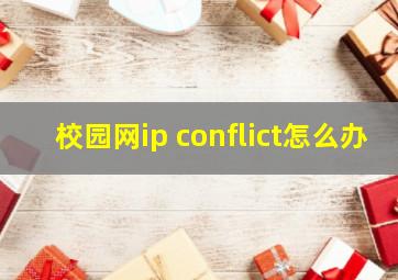 校园网ip conflict怎么办